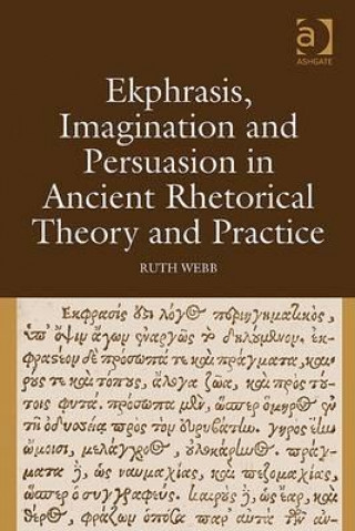 Book Ekphrasis, Imagination and Persuasion in Ancient Rhetorical Theory and Practice Ruth Webb