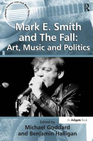 Könyv Mark E. Smith and The Fall: Art, Music and Politics Michael Goddard