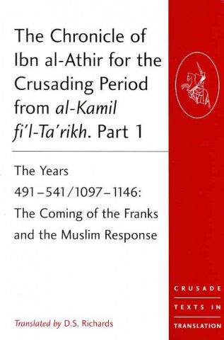 Carte Chronicle of Ibn al-Athir for the Crusading Period from al-Kamil fi'l-Ta'rikh. Parts 1-3 D S Richards