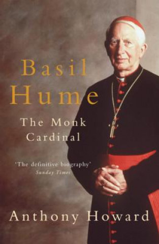 Kniha Basil Hume: The Monk Cardinal Anthony Howard