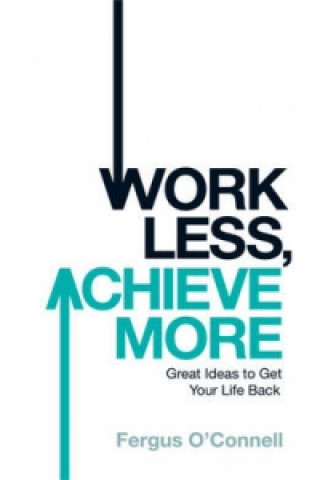 Knjiga Work Less, Achieve More Fergus O´Connell