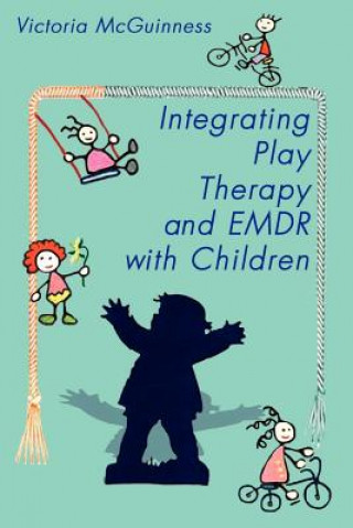 Книга Integrating Play Therapy and Emdr with Children Victoria McGuinness