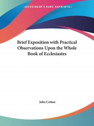 Book Brief Exposition with Practical Observations upon the Whole Book of Ecclesiastes (1654) John Cotton