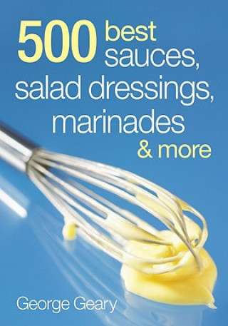 Carte 500 Best Sauces, Salad Dressings, Marinades & More George Geary