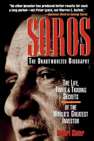 Könyv SOROS: The Unauthorized Biography, the Life, Times and Trading Secrets of the World's Greatest Investor Robert Slater