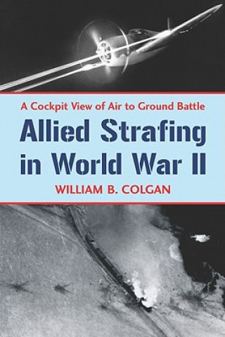 Könyv Allied Strafing in World War II William B Colgan