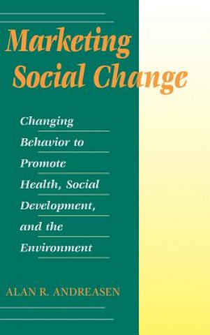 Könyv Marketing Social Change - Changing Behavior to Promote Health, Social Development & the Environment Andreasen