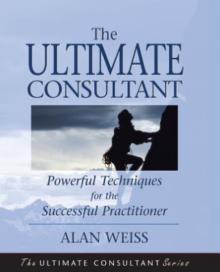 Kniha Ultimate Consultant - Powerful Techniques for the Successful Practitioner Alan Weiss