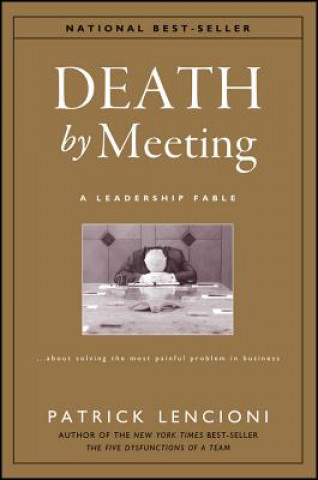 Könyv Death by Meeting - A Leadership Fable About Solving the Most Painful Problem in Business Patrick M. Lencioni