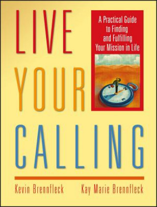 Book Live Your Calling - A Practical Guide to Finding and Fulfilling Your Mission in Life Kevin Brennfleck