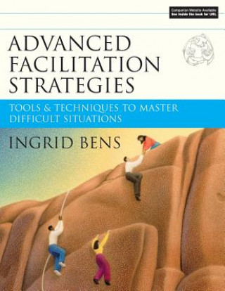 Carte Advanced Facilitation Strategies - Tools and es to Master Difficult Situations Ingrid Bens