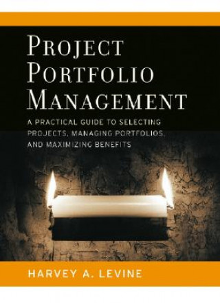 Kniha Project Portfolio Management - A Practical Guide to Selecting Projects, Managing Portfolios and Maximizing Benefits Levine