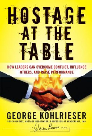 Knjiga Hostage at the Table - How Leaders Can Overcome Conflict, Influence Others and Raise Performance George Kohlrieser