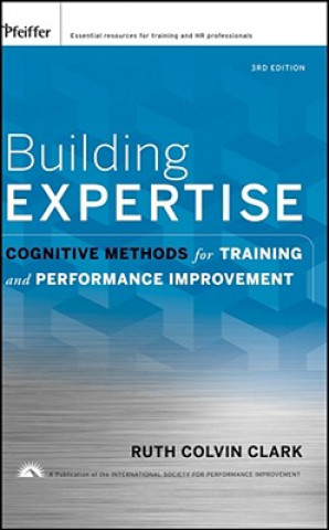 Carte Building Expertise - Cognitive Methods for Training and Performance Improvement 3e Ruth Colvin Clark