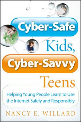Könyv Cyber-Safe Kids, Cyber-Savvy Teens - Helping Young  People Learn to Use the Internet Safely and Responsibly Nancy E Willard