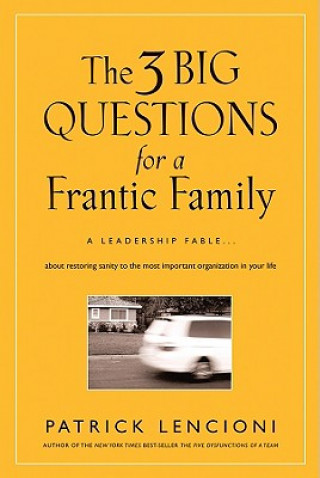 Kniha Three Big Questions for a Frantic Family - A Leadership Fable ... About Restoring Sanity to the Most Important Organization in Your Life Patrick M. Lencioni
