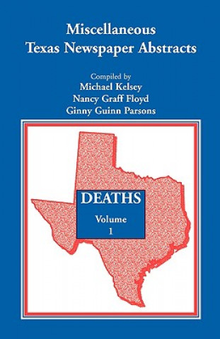 Könyv Miscellaneous Texas Newspaper Abstracts - Deaths, Volume 1 Michael Kelsey