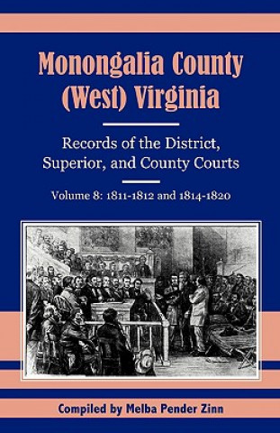 Buch Monongalia County, (West) Virginia, Records of the District, Superior and County Courts, Volume 8 Melba Pender Zinn