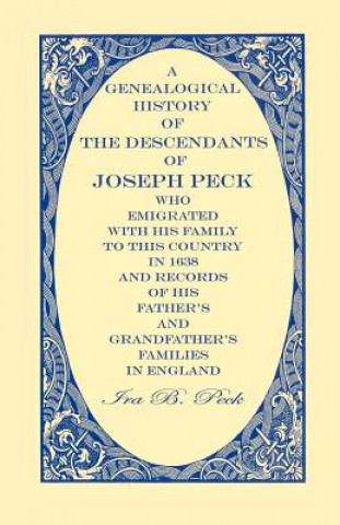 Carte Genealogical History Of The Descendants Of Joseph Peck, Who Emigrated With His Family To This Country In 1638; And Records Of His Father's And Grandfa Ira B. Peck