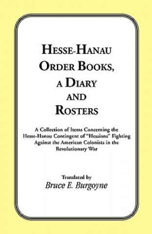 Könyv Hesse-Hanau Order Books, A Diary and Roster Bruce E. Burgoyne