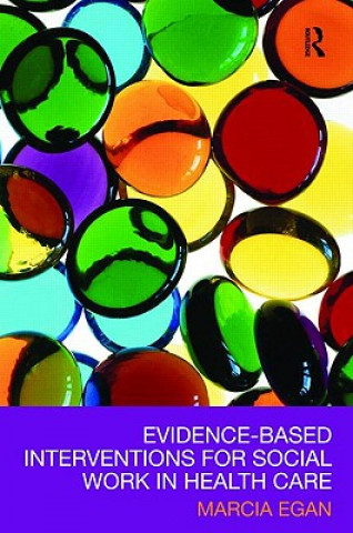 Kniha Evidence-based Interventions for Social Work in Health Care Marcia Egan