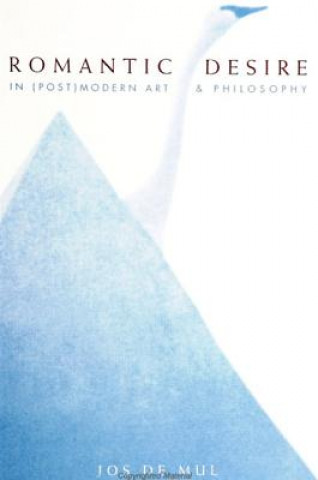 Könyv Romantic Desire in (Post) Modern Art and Philosophy Jos de Mul
