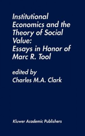 Livre Institutional Economics and the Theory of Social Value: Essays in Honor of Marc R. Tool Charles M. A. Clark