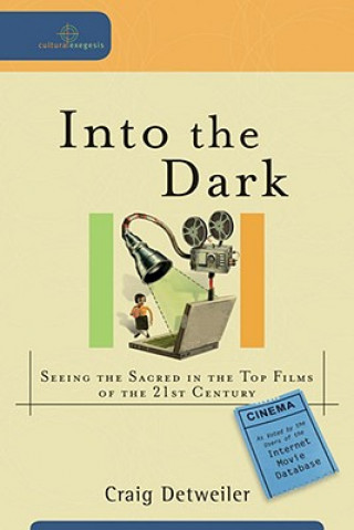 Carte Into the Dark - Seeing the Sacred in the Top Films of the 21st Century Craig Detwiler