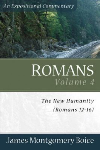 Carte Romans - The New Humanity (Romans 12-16) James Montgomery Boice