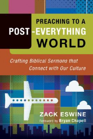 Carte Preaching to a Post-Everything World - Crafting Biblical Sermons That Connect with Our Culture Zack Eswine