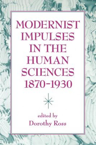 Könyv Modernist Impulses in the Human Sciences, 1870-1930 Dorothy Ross