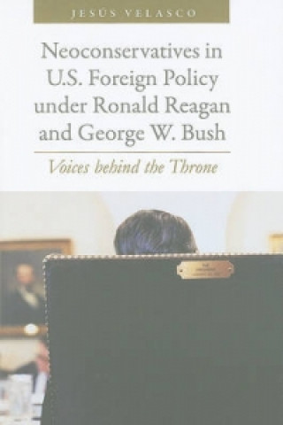 Könyv Neoconservatives in U.S. Foreign Policy under Ronald Reagan and George W. Bush Jesus Velasco