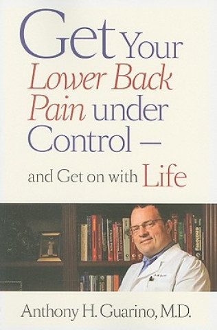 Kniha Get Your Lower Back Pain under Control-and Get on with Life Anthony H Guarino