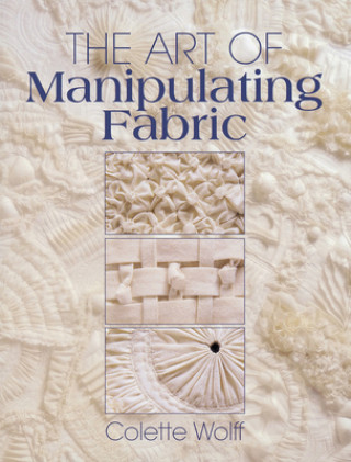 Book The Art of Manipulating Fabric Collette Wolff