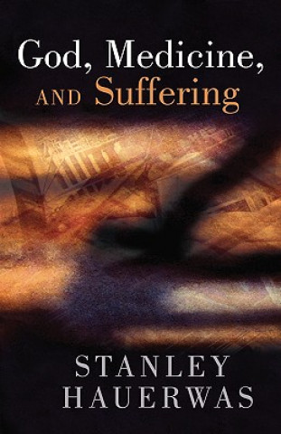 Kniha God, Medicine and Suffering Stanley M. Hauerwas