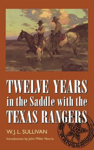 Könyv Twelve Years in the Saddle with the Texas Rangers W. John L. Sullivan