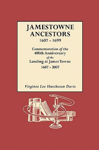 Carte Jamestowne Ancestors, 1607-1699. Commemoration of the 400th Anniversary of the Landing at James Towne, 1607-2007 Virginia L. H. Davis