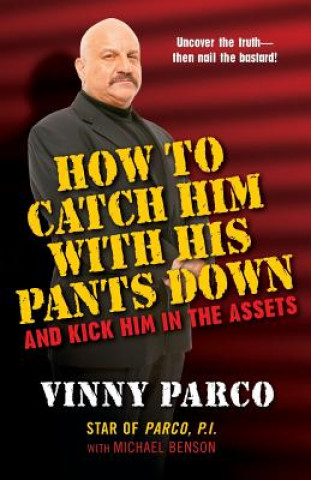 Kniha How To Catch Him With His Pants Down And Kick Him In The Assets Vinny Parco