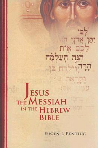 Carte Jesus the Messiah in the Hebrew Bible EugenJ Pentiuc