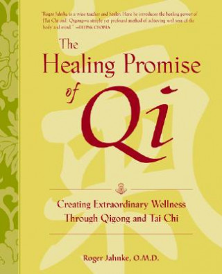 Kniha Healing Promise of Qi: Creating Extraordinary Wellness Through Qigong and Tai Chi Roger Jahnke