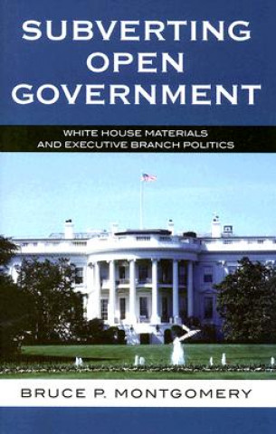 Kniha Subverting Open Government Bruce P. Montgomery