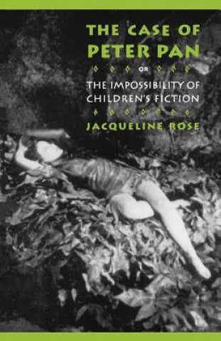 Carte Case of Peter Pan, or the Impossibility of Children's Fiction Jacqueline Rose