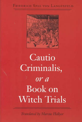 Kniha Cautio Criminalis, or a Book on Witch Trials Freidrich Spee von Langenfeld