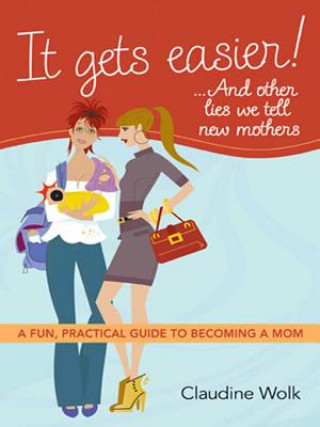 Kniha It Gets Easier! . . . And Other Lies We Tell New Mothers Claudine Wolk