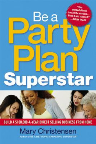 Kniha Be a Party Plan Superstar: Build a $100,000-a-Year Direct-Selling Business from Home Mary Christensen