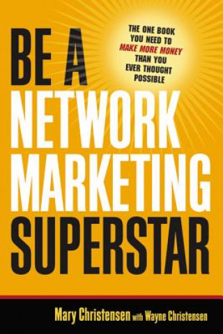 Kniha Be A Network Marketing Superstar. The One Book You Need to Make More Money Than You Ever Thought Possible Mary Christensen