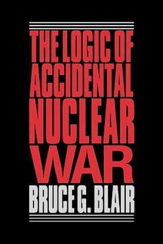 Knjiga Logic of Accidental Nuclear War Bruce G. Blair
