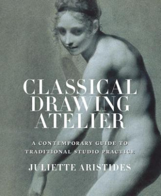 Книга Classical Drawing Atelier Juliette Aristides