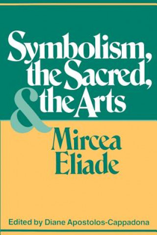 Könyv Symbolism, the Sacred, and the Arts Mircea Eliade