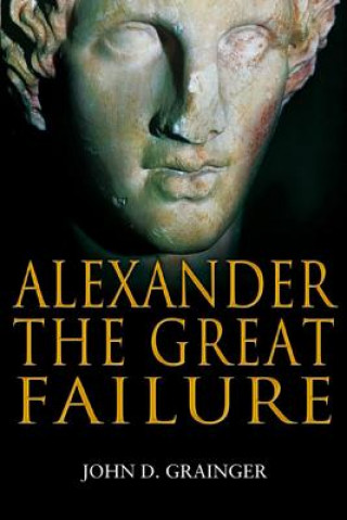 Carte Alexander the Great Failure John D Grainger